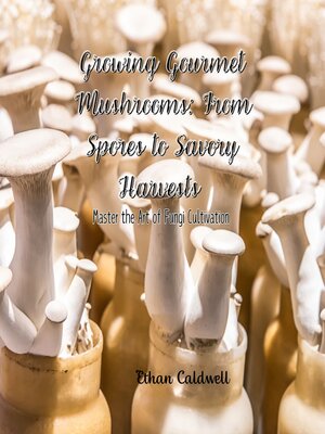 cover image of Growing Gourmet Mushrooms